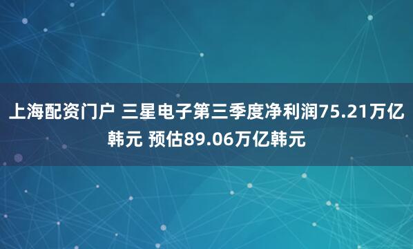 上海配资门户 三星电子第三季度净利润75.21万亿韩元 预估89.06万亿韩元